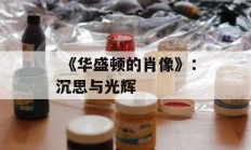  《华盛顿的肖像》：沉思与光辉